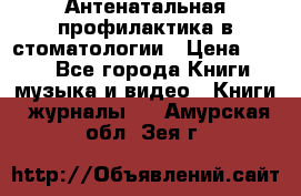 Антенатальная профилактика в стоматологии › Цена ­ 298 - Все города Книги, музыка и видео » Книги, журналы   . Амурская обл.,Зея г.